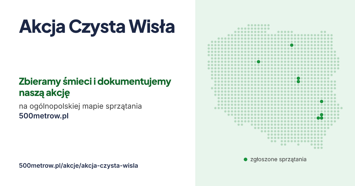 Akcja Czysta Wisła — zbieramy śmieci i dokumentujemy naszą akcję na ogólnopolskiej mapie sprzątania 500metrow.pl