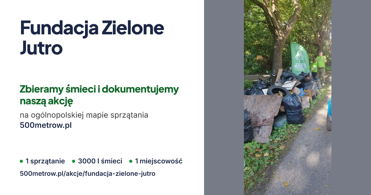 Fundacja Zielone Jutro — zdjęcie ze sprzątania i wyniki. Zbieramy śmieci i dokumentujemy naszą akcję na ogólnopolskiej mapie sprzątania 500metrow.pl