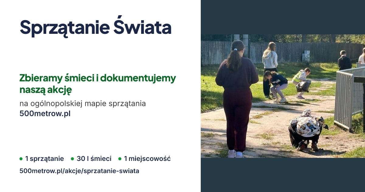 Sprzątanie Świata — zdjęcie ze sprzątania i wyniki. Zbieramy śmieci i dokumentujemy naszą akcję na ogólnopolskiej mapie sprzątania 500metrow.pl